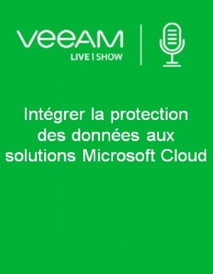 VeeamLive Show | Intgrer la protection des donnes aux solutions Microsoft Cloud