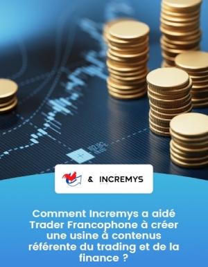 Etude de cas�: Comment Incremys a aid� Trader Francophone � cr�er une usine � contenus r�f�rente du trading et de la finance�?