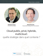Cloud public, priv, hybride, multicloud : quelle stratgie dans quel contexte ?