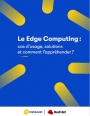 Le Edge Computing : cas d'usage, solutions et comment l'appréhender ?