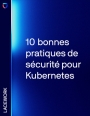 10 bonnes pratiques de sécurité pour Kubernetes