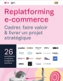 Guide Replatforming e-commerce : Cadrer, faire valoir & livrer un projet stratégique