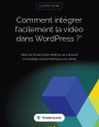 Comment intégrer facilement la vidéo dans WordPress ? Le guide ultime