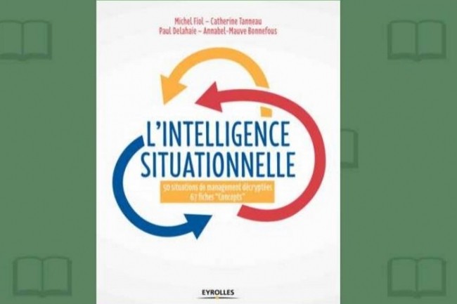 Catherine Tanneau, Paul Delahaie, Annabel-Mauve Bonnefous et Michel Fiol publient chez Eyrolles  L'intelligence situationnelle . (crdit : D.R.)