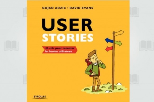  User stories  sign par Gojko Adzic et David Evans vient de paratre chez Eyrolles. (crdit : D.R.)