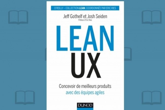  Lean UX - Concevoir des produits meilleurs avec des quipes agiles , de Jeff Gothelf et Josh Seiden, vient de paratre chez Dunod. (crdit : D.R.)