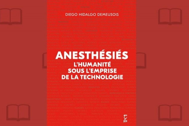 « Anesthésiés – L’humanité sous l’emprise de la technologie » vient de paraître chez Fyp Editions. 
