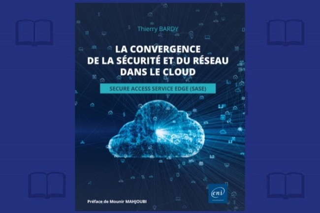 « La convergence de la sécurité et du réseau dans le cloud » vient de paraître aux éditions ENI.